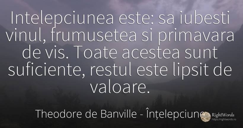 Intelepciunea este: sa iubesti vinul, frumusetea si... - Theodore de Banville, citat despre înțelepciune, vin, primăvară, valoare, iubire, vis, frumusețe