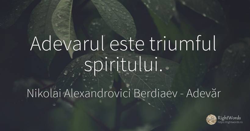 Adevarul este triumful spiritului. - Nikolai Alexandrovici Berdiaev, citat despre adevăr