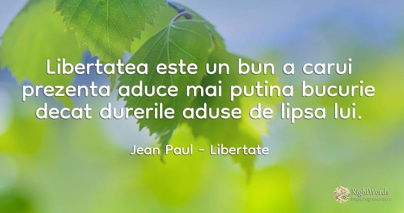 Libertatea este un bun a carui prezenta aduce mai putina... - Jean Paul, citat despre libertate, durere, bucurie