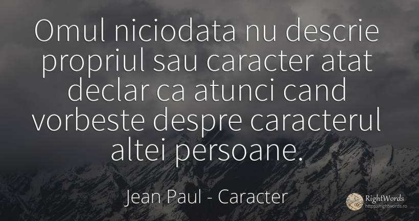 Omul niciodata nu descrie propriul sau caracter atat... - Jean Paul, citat despre caracter, vorbire, oameni