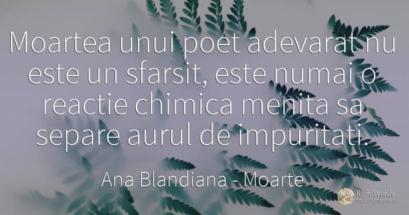 Moartea unui poet adevarat nu este un sfarsit, este numai... - Ana Blandiana (Otiliei Valeria Coman), citat despre moarte, poeți, sfârșit, adevăr