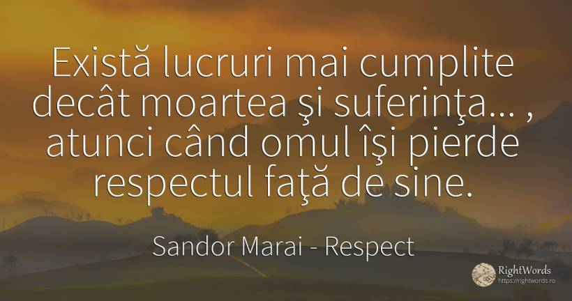 Există lucruri mai cumplite decât moartea şi... - Sandor Marai, citat despre respect, suferință, lucruri, moarte, față, oameni