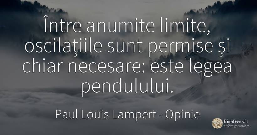 Între anumite limite, oscilațiile sunt permise și chiar... - Paul Louis Lampert, citat despre opinie, limite, lege