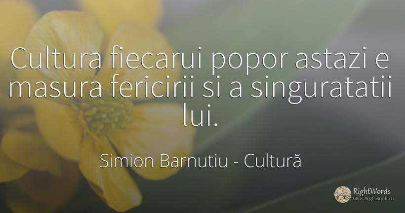 Cultura fiecarui popor astazi e masura fericirii si a... - Simion Barnutiu, citat despre cultură, fericire, măsură