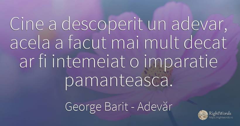 Cine a descoperit un adevar, acela a facut mai mult decat... - George Barit (George Baritiu), citat despre adevăr