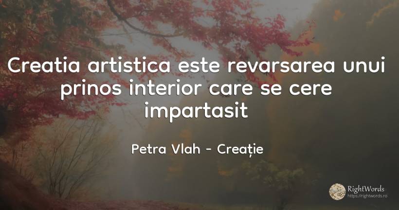 Creatia artistica este revarsarea unui prinos interior... - Petra Vlah, citat despre creație