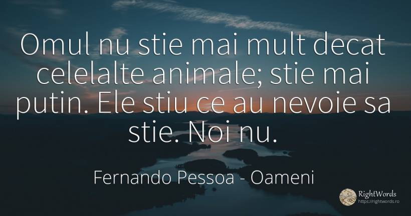 Omul nu stie mai mult decat celelalte animale; stie mai... - Fernando Pessoa, citat despre oameni, animale, nevoie