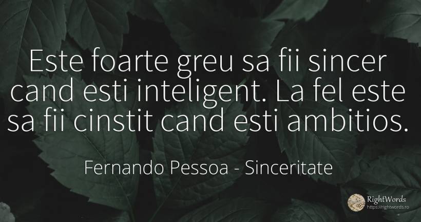 Este foarte greu sa fii sincer cand esti inteligent. La... - Fernando Pessoa, citat despre sinceritate, inteligență