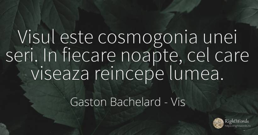 Visul este cosmogonia unei seri. In fiecare noapte, cel... - Gaston Bachelard, citat despre vis, noapte, lume