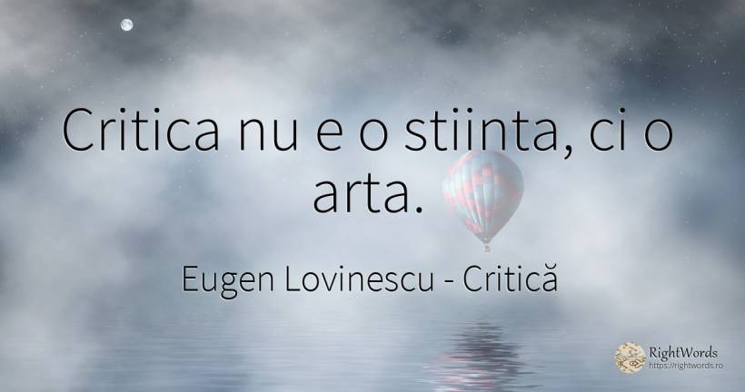 Critica nu e o stiinta, ci o arta. - Eugen Lovinescu, citat despre critică, critică literară, știință, artă, artă fotografică