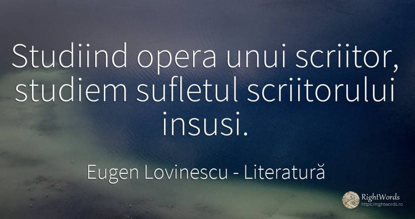 Studiind opera unui scriitor, studiem sufletul... - Eugen Lovinescu, citat despre literatură, scriitori, suflet