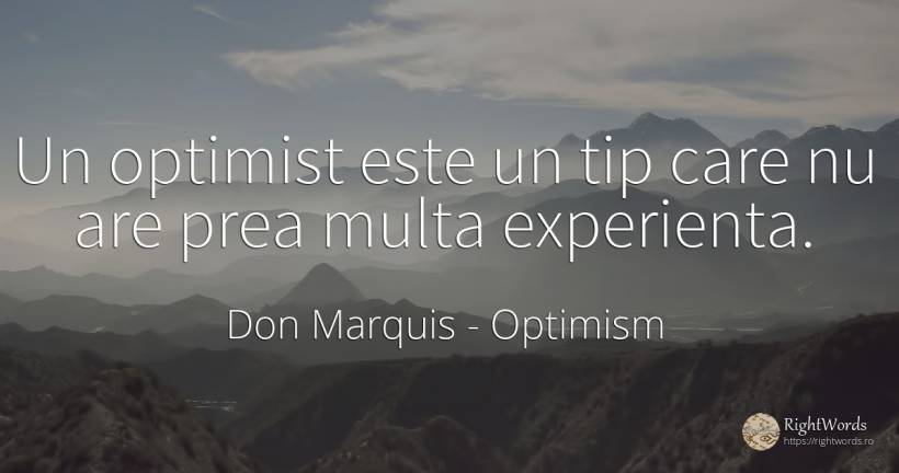 Un optimist este un tip care nu are prea multa experienta. - Don Marquis, citat despre optimism, experiență