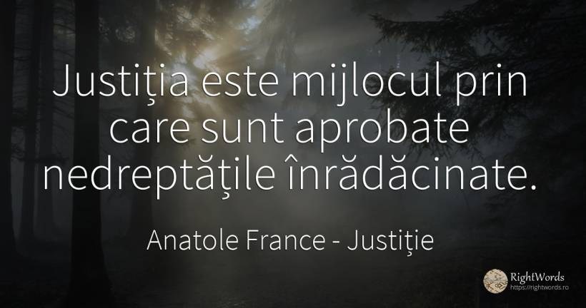 Justiția este mijlocul prin care sunt aprobate... - Anatole France, citat despre justiție
