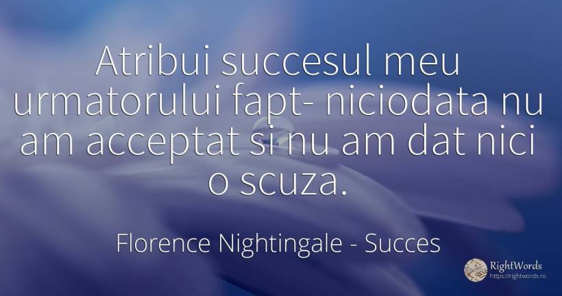 Atribui succesul meu urmatorului fapt- niciodata nu am... - Florence Nightingale, citat despre succes