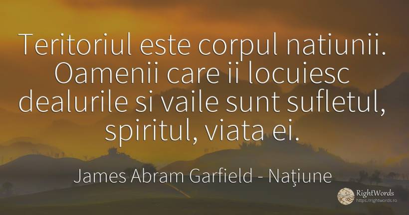 Teritoriul este corpul natiunii. Oamenii care ii locuiesc... - James Abram Garfield, citat despre națiune, corp, spirit, suflet, oameni, viață
