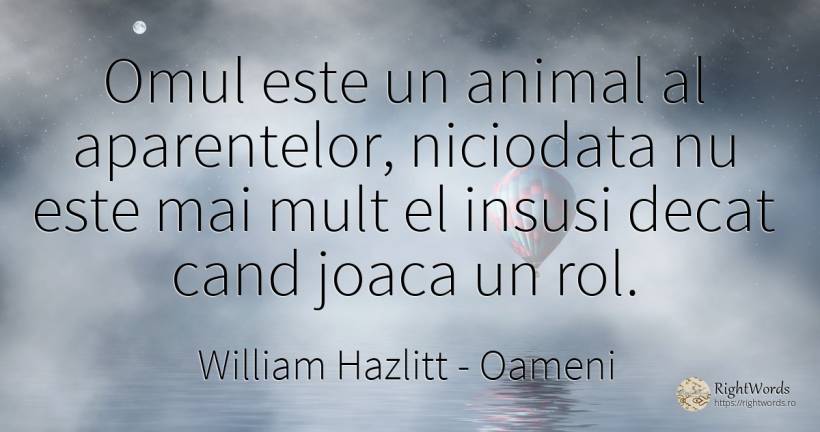 Omul este un animal al aparentelor, niciodata nu este mai... - William Hazlitt, citat despre oameni, animale