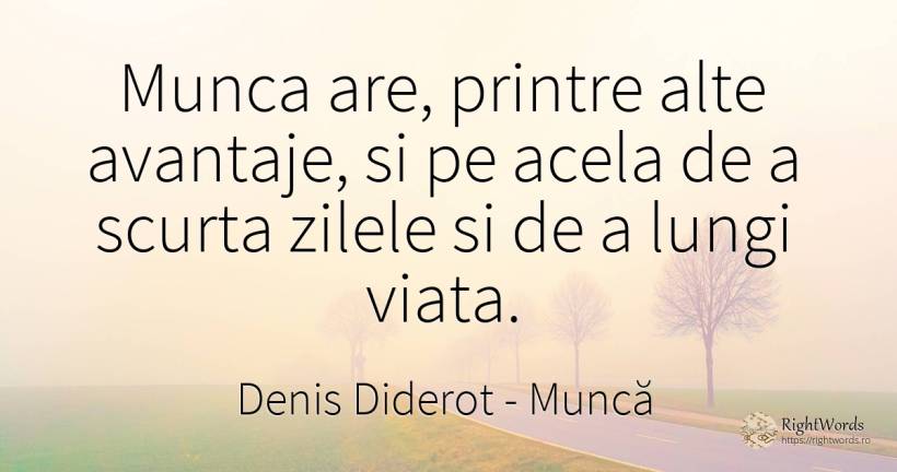 Munca are, printre alte avantaje, si pe acela de a scurta... - Denis Diderot, citat despre muncă, zi, viață
