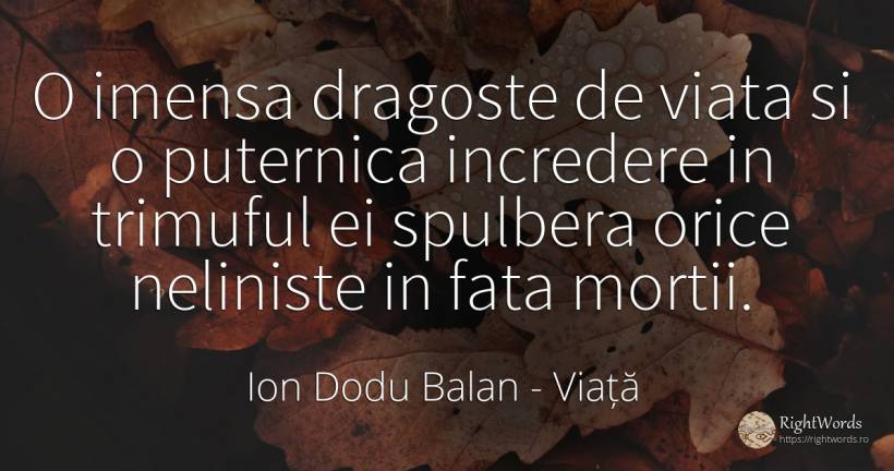 O imensa dragoste de viata si o puternica incredere in... - Ion Dodu Balan, citat despre viață, încredere, moarte, iubire, față