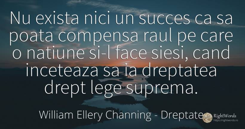 Nu exista nici un succes ca sa poata compensa raul pe... - William Ellery Channing, citat despre dreptate, națiune, lege, succes, rău