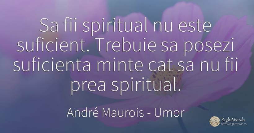 Sa fii spiritual nu este suficient. Trebuie sa posezi... - André Maurois, citat despre umor, minte