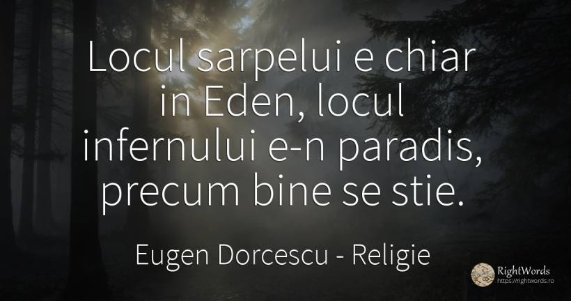Locul sarpelui e chiar in Eden, locul infernului e-n... - Eugen Dorcescu, citat despre religie, paradis, bine