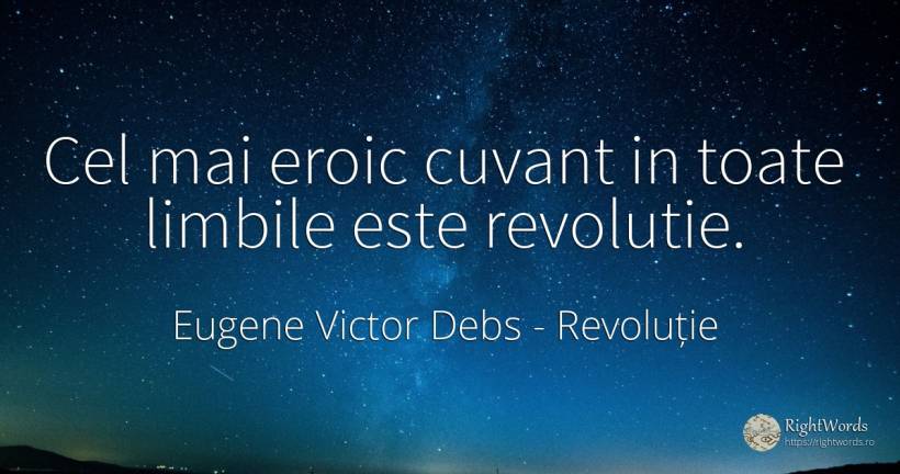 Cel mai eroic cuvant in toate limbile este revolutie. - Eugene Victor Debs, citat despre revoluție, cuvânt