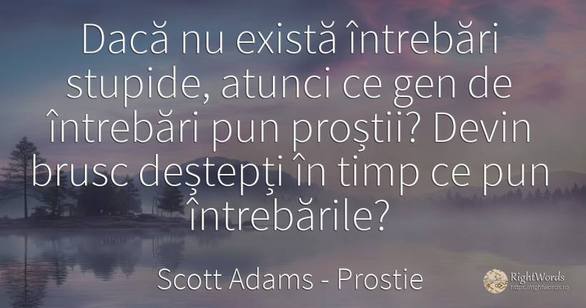 Dacă nu există întrebări stupide, atunci ce gen de... - Scott Adams, citat despre prostie, întrebare, timp