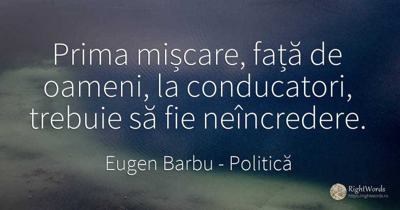 Prima mișcare, față de oameni, la conducatori, trebuie să... - Eugen Barbu, citat despre politică, îndoială, oameni, față