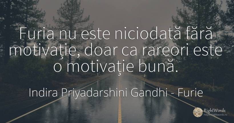 Furia nu este niciodată fără motivație, doar ca rareori... - Indira Priyadarshini Gandhi, citat despre furie, motivație