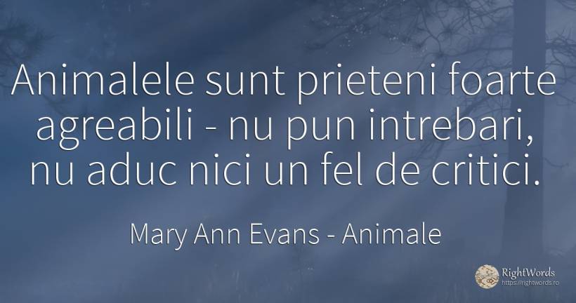 Animalele sunt prieteni foarte agreabili - nu pun... - Mary Ann Evans (George Eliot), citat despre animale, critică, critică literară, întrebare, prietenie