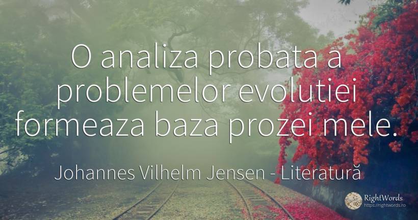 O analiza probata a problemelor evolutiei formeaza baza... - Johannes Vilhelm Jensen, citat despre literatură