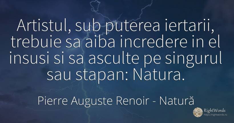 Artistul, sub puterea iertarii, trebuie sa aiba incredere... - Pierre Auguste Renoir, citat despre natură, încredere, putere