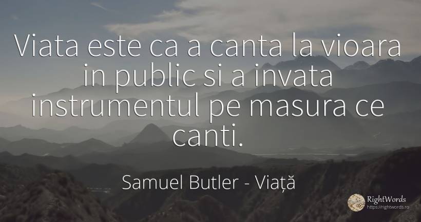 Viata este ca a canta la vioara in public si a invata... - Samuel Butler, citat despre viață, public, măsură