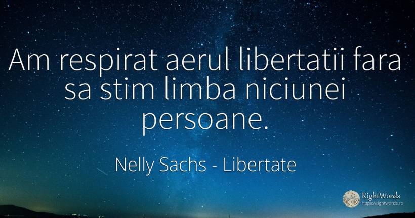 Am respirat aerul libertatii fara sa stim limba niciunei... - Nelly Sachs, citat despre libertate, aer, limbă