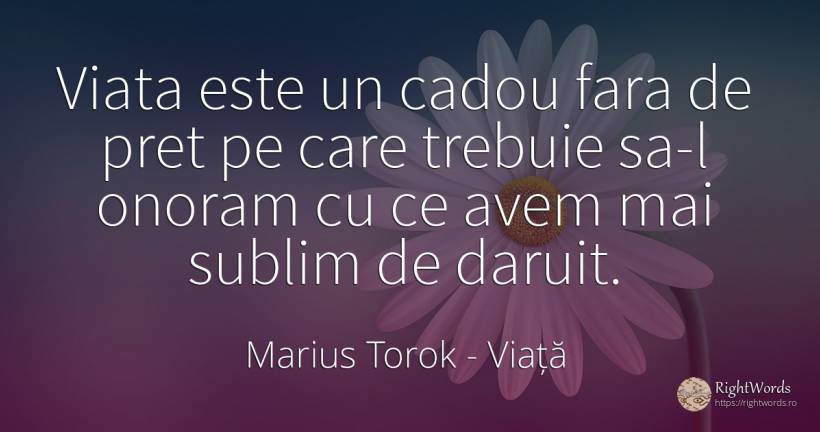 Viata este un cadou fara de pret pe care trebuie sa-l... - Marius Torok (Darius Domcea), citat despre viață, cadouri, sublim