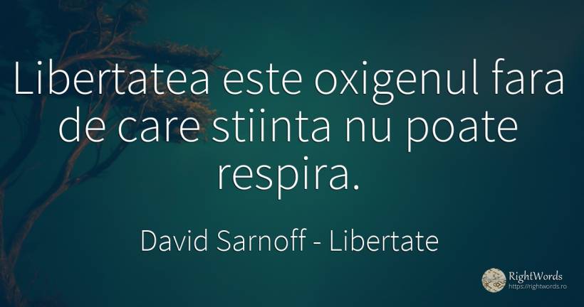 Libertatea este oxigenul fara de care stiinta nu poate... - David Sarnoff, citat despre libertate, știință