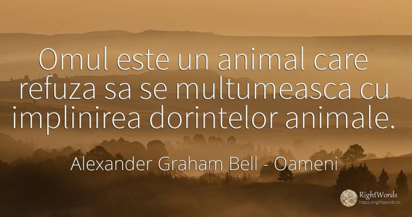 Omul este un animal care refuza sa se multumeasca cu... - Alexander Graham Bell, citat despre oameni, animale, împlinire