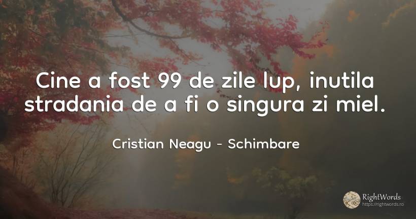 Cine a fost 99 de zile lup, inutila stradania de a fi o... - Cristian Neagu (Crinea Gustian), citat despre schimbare, poezie, zi