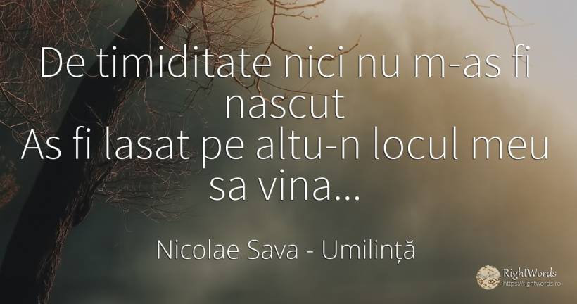 De timiditate nici nu m-as fi nascut As fi lasat pe... - Nicolae Sava, citat despre umilință, vinovăție, naștere