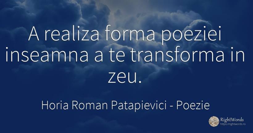 A realiza forma poeziei inseamna a te transforma in zeu. - Horia Roman Patapievici, citat despre poezie, zbor, schimbare