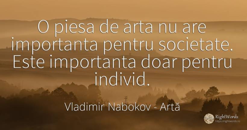 O piesa de arta nu are importanta pentru societate. Este... - Vladimir Nabokov, citat despre artă, societate, artă fotografică