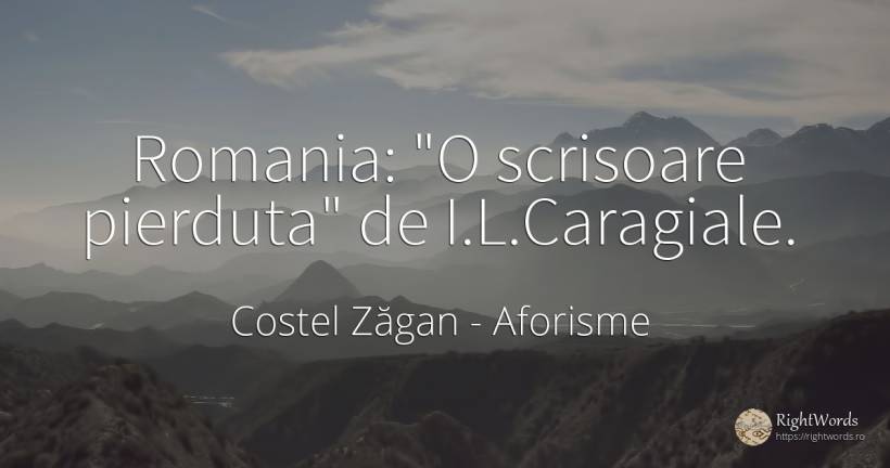Romania: O scrisoare pierduta de I.L.Caragiale. - Costel Zăgan, citat despre aforisme