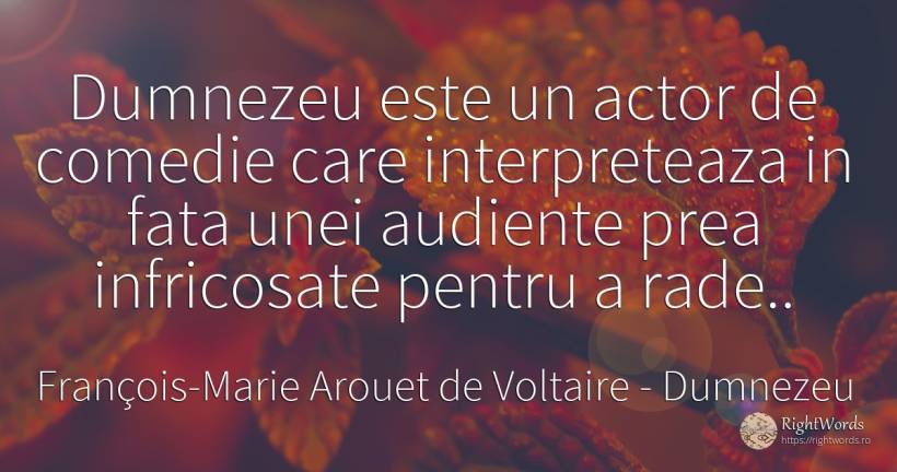 Dumnezeu este un actor de comedie care interpreteaza in... - François-Marie Arouet de Voltaire, citat despre dumnezeu, comedie, râs, actori, față