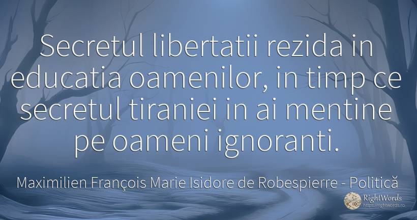 Secretul libertatii rezida in educatia oamenilor, in timp... - Maximilien François Marie Isidore de Robespierre, citat despre politică, secret, ignoranță, educație, timp, oameni