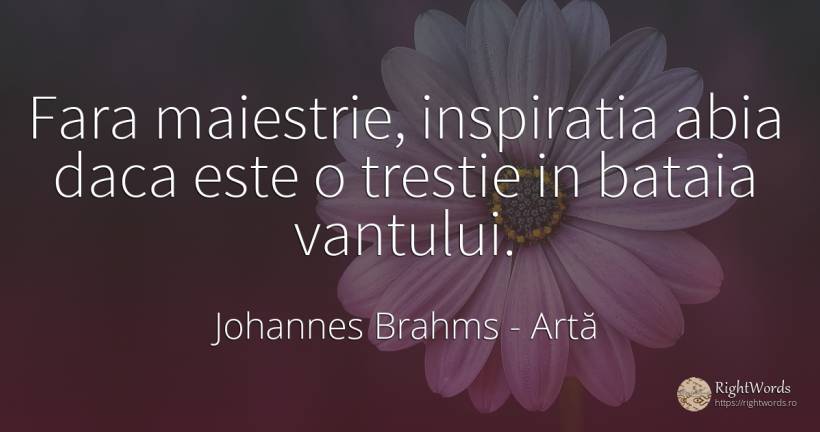Fara maiestrie, inspiratia abia daca este o trestie in... - Johannes Brahms, citat despre artă, inspirație