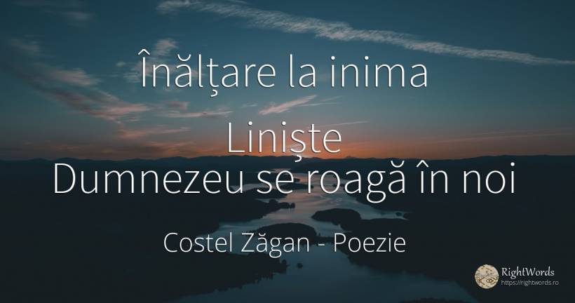 Înălțare la inima Liniște Dumnezeu se roagă în noi - Costel Zăgan, citat despre poezie, liniște, inimă, dumnezeu