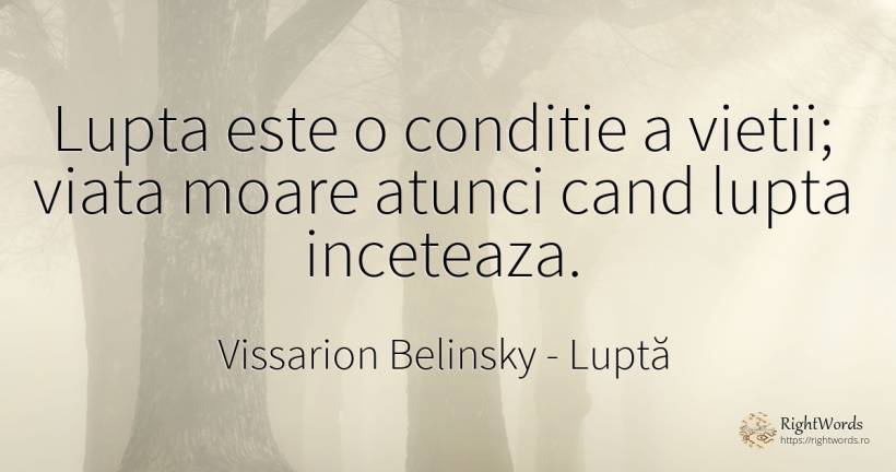 Lupta este o conditie a vietii; viata moare atunci cand... - Vissarion Belinsky, citat despre luptă, viață