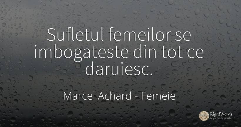 Sufletul femeilor se imbogateste din tot ce daruiesc. - Marcel Achard, citat despre femeie, suflet