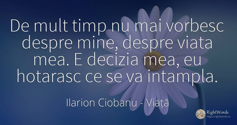 De mult timp nu mai vorbesc despre mine, despre viata... - Ilarion Ciobanu, citat despre viață, zi de naștere, timp