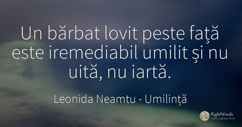 Un bărbat lovit peste față este iremediabil umilit și nu... - Leonida Neamtu, citat despre umilință, iertare, vis, speranță, uitare, bărbat, față